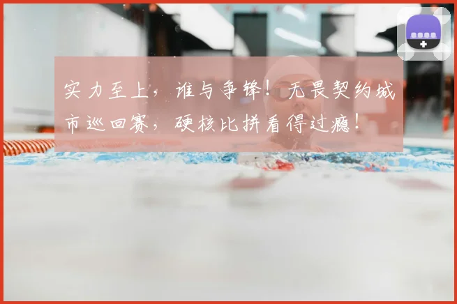 实力至上，谁与争锋！无畏契约城市巡回赛，硬核比拼看得过瘾！