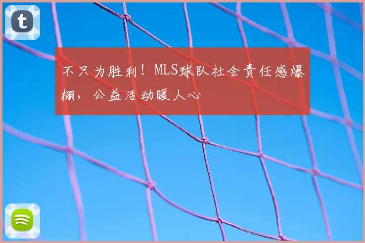 不只为胜利！MLS球队社会责任感爆棚，公益活动暖人心