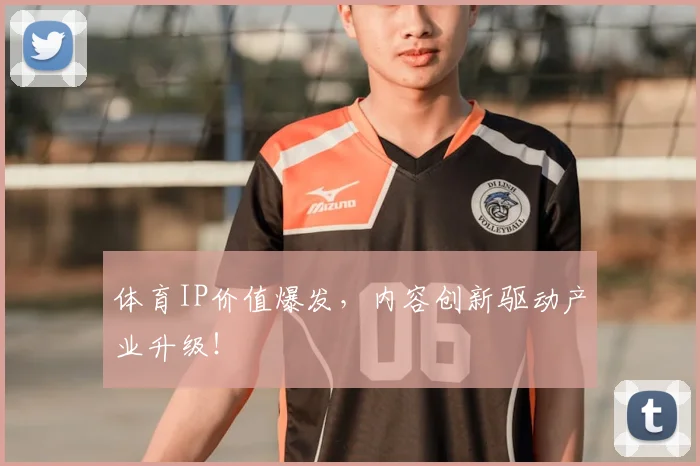 体育IP价值爆发,内容创新驱动产业升级!