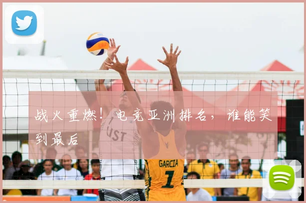战火重燃！电竞亚洲排名，谁能笑到最后